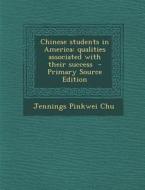 Chinese Students in America: Qualities Associated with Their Success di Jennings Pinkwei Chu edito da Nabu Press