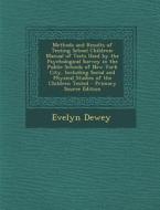 Methods and Results of Testing School Children: Manual of Tests Used by the Psychological Survey in the Public Schools of New York City, Including Soc di Evelyn Dewey edito da Nabu Press