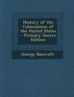 History of the Colonization of the United States di George Bancroft edito da Nabu Press