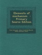 Elements of Mechanism di Peter Schwamb, Allyne Litchfield Merrill, Walter Hermann James edito da Nabu Press