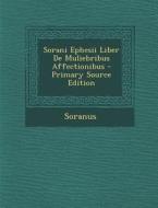 Sorani Ephesii Liber de Muliebribus Affectionibus - Primary Source Edition di Soranus edito da Nabu Press
