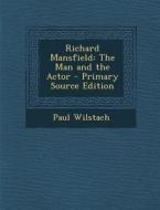 Richard Mansfield: The Man and the Actor - Primary Source Edition di Paul Wilstach edito da Nabu Press