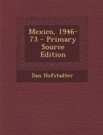 Mexico, 1946-73 - Primary Source Edition di Dan Hofstadter edito da Nabu Press