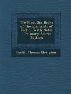 The First Six Books of the Elements of Euclid: With Notes - Primary Source Edition di Euclid, Thomas Elrington edito da Nabu Press