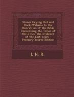 Stones Crying Out and Rock-Witness to the Narratives of the Bible Concerning the Times of the Jews: The Evidence of the Last Years - Primary Source Ed di L. N. R edito da Nabu Press