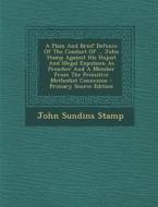 A   Plain and Brief Defence of the Conduct of ... John Stamp Against His Unjust and Illegal Expulsion as Preacher and a Member from the Primitive Meth di John Sundins Stamp edito da Nabu Press