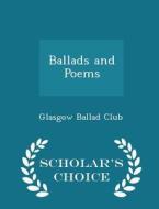 Ballads And Poems - Scholar's Choice Edition di Glasgow Ballad Club edito da Scholar's Choice