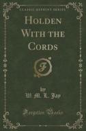 Holden With The Cords (classic Reprint) di W M L Jay edito da Forgotten Books