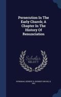 Persecution In The Early Church; A Chapter In The History Of Renunciation edito da Sagwan Press