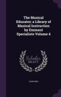 The Musical Educator; A Library Of Musical Instruction By Eminent Specialists Volume 4 di John Greig edito da Palala Press