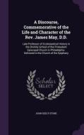 A Discourse, Commemorative Of The Life And Character Of The Rev. James May, D.d. di John Seely Stone edito da Palala Press