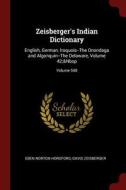 Zeisberger's Indian Dictionary: English, German, Iroquois--The Onondaga and Algonquin--The Delaware, Volume 42; Volume 5 di Eben Norton Horsford, David Zeisberger edito da CHIZINE PUBN