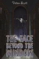 The Face Beyond the Window di Peter Scott edito da AUSTIN MACAULEY
