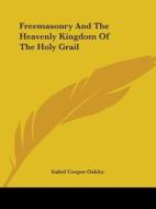 Freemasonry And The Heavenly Kingdom Of The Holy Grail di Isabel Cooper-Oakley edito da Kessinger Publishing, Llc