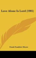 Love Alone Is Lord (1905) di Frank Frankfort Moore edito da Kessinger Publishing