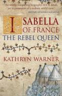 Isabella of France: The Rebel Queen di Kathryn Warner edito da AMBERLEY PUB