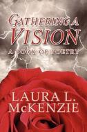 Gathering A Vision di Laura L McKenzie edito da America Star Books
