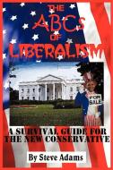 The ABCs of Liberalism: A Survival Guide for the New Conservative di Steven Adams edito da AUTHORHOUSE