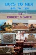 Boys to Men 1953 to 1957: The Training and Experiances of Soldiers in a Time When Our Country Was at Peace. di MR Robert G. Smith edito da Createspace