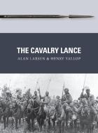 The Cavalry Lance di Alan Larsen, Henry Yallop edito da Bloomsbury Publishing PLC