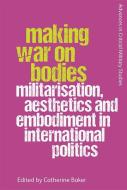 Making War On Bodies di Catherine Baker edito da Edinburgh University Press