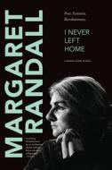 I Never Left Home: Poet, Feminist, Revolutionary di Margaret Randall edito da DUKE UNIV PR