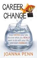 Career Change: Stop Hating Your Job, Discover What You Really Want to Do with Your Life, and Start Doing It! di Joanna Penn edito da Createspace