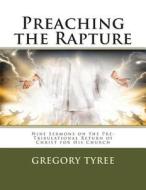 Preaching the Rapture: Nine Sermons on the Pre-Tribulational Return of Christ for His Church di Gregory Tyree edito da Createspace