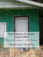 Southern Gothic Gets Odd: Brave Dreams and Odd Facts di Jennifer Lynn McCarthy edito da Createspace