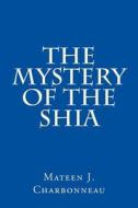 The Mystery of the Shia di Mateen J. Charbonneau edito da Createspace
