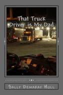 That Truck Driver Is My Dad di Sally Demaray Hull edito da Createspace