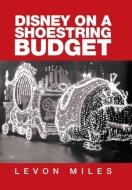Disney on a Shoestring Budget di Levon Miles edito da Xlibris