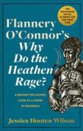 Flannery O'Connor's Why Do the Heathen Rage?: A Behind-The-Scenes Look at a Work in Progress di Jessica Hooten Wilson edito da BRAZOS PR