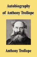 Autobiography Of Anthony Trollope di Anthony Trollope edito da Filiquarian Publishing