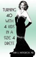 Turning 40 With 4 Kids In A Size 4 Dress di MD Ann B Patterson edito da America Star Books