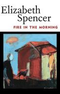 Fire in the Morning di Elizabeth Spencer edito da University Press of Mississippi