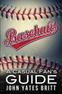 Baseball - A Casual Fan's Guide di John Yates Britt edito da XULON PR