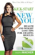 Kick-Start the New You: Health and Weight Loss Tips for Amazing Results di Ingrid Macher edito da WHITAKER HOUSE