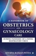 A Handbook of Obstetrics and Gynaecology Care During Pandemic of a Novel Respiratory Virus di Soumya Ranjan Panda edito da HARPERCOLLINS 360