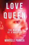 Love Queen: The Making of a Master di Mireille Parker edito da BOOKBABY