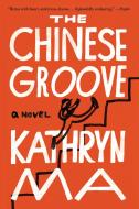 The Chinese Groove di Kathryn Ma edito da COUNTERPOINT PR