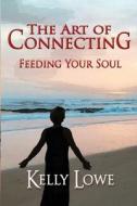 THE ART OF CONNECTING: FEEDING YOUR SOUL di KELLY LOWE edito da LIGHTNING SOURCE UK LTD
