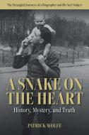 A Snake on the Heart: History, Mystery, and Truth: The Entangled Journeys of a Biographer and His Nazi Subject di Patrick Shane Wolfe edito da IGUANA BOOKS