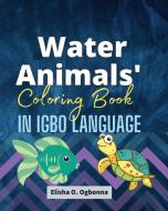 Water Animals Coloring Book in Igbo Language di Elisha O. Ogbonna edito da Prinoelio Press