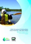 Public Perception of Drinking Water Source Protection - Who Wants What? di Blair E. Nancarrow, Geoffrey J. Syme edito da WaterRA