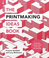 The Printmaking Ideas Book di Frances Stanfield, Lucy McGeown edito da Octopus Publishing Group