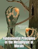 Fundamental Principles of the Metaphysic of Morals di Immanuel Kant edito da Sophia Blunder