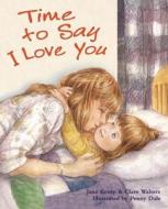 Time To Say I Love You di Clare Walters, Jane Kemp edito da Frances Lincoln Publishers Ltd