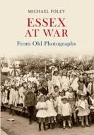 Essex at War From Old Photographs di Michael Foley edito da Amberley Publishing