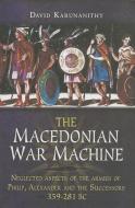 Macedonian War Machine 359-281 BC di David Karunanithy edito da Pen & Sword Books Ltd